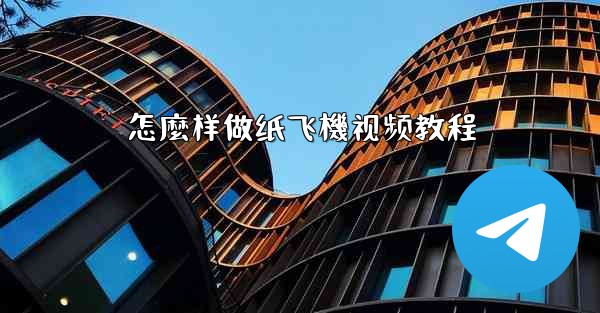 怎麼样做纸飞機视频教程