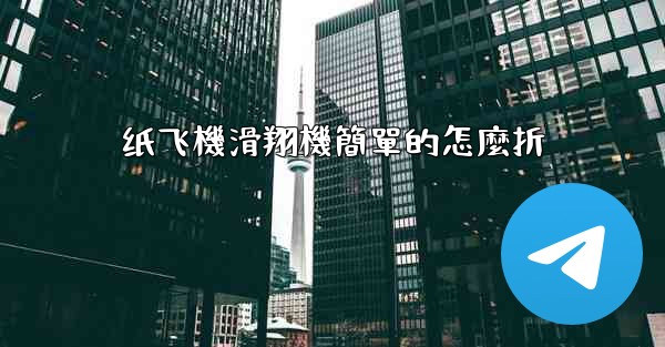 纸飞機滑翔機簡單的怎麼折