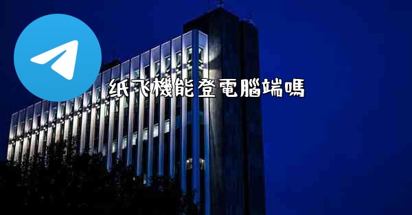<b>纸飞機能登電腦端嗎</b>