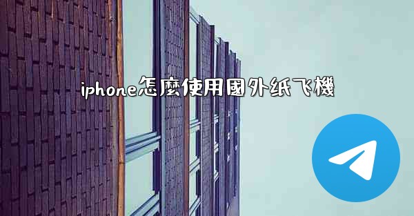 iphone怎麼使用國外纸飞機