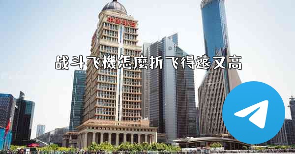 战斗飞機怎麼折飞得遠又高