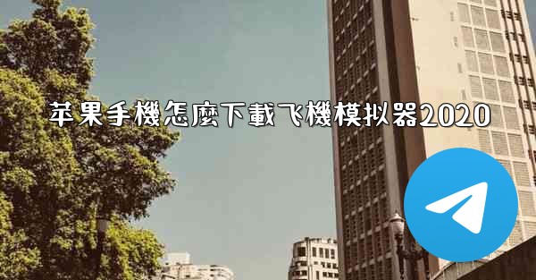 苹果手機怎麼下載飞機模拟器2020