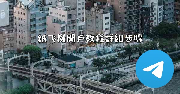 纸飞機開戶教程詳細步驟