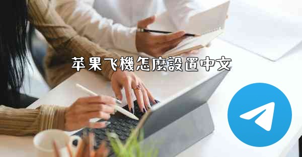 <b>苹果飞機怎麼設置中文</b>