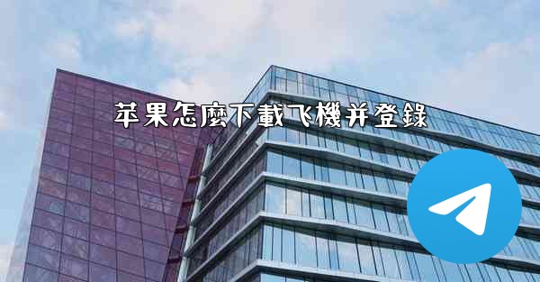 苹果怎麼下載飞機并登錄