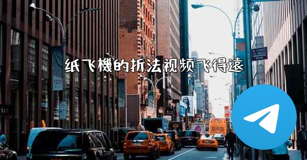 纸飞機的折法视频飞得遠