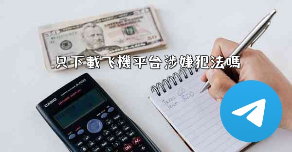 只下載飞機平台涉嫌犯法嗎