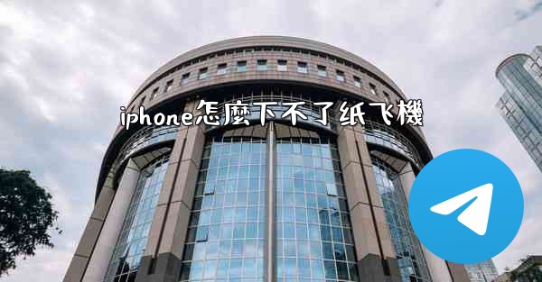 iphone怎麼下不了纸飞機