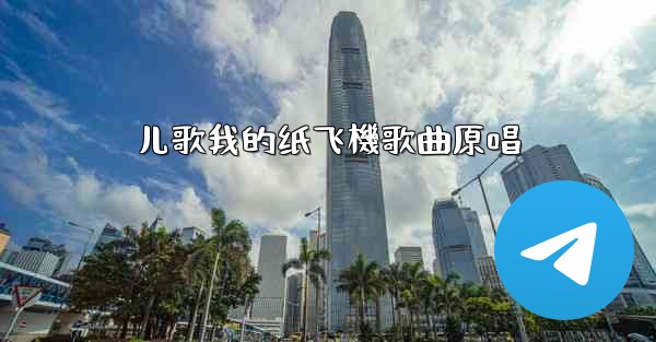 <b>儿歌我的纸飞機歌曲原唱</b>