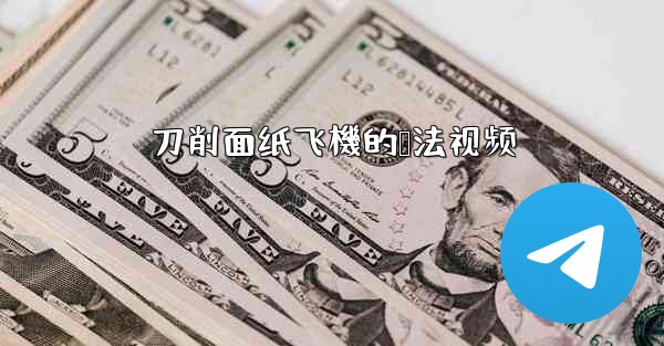<b>刀削面纸飞機的叠法视频</b>