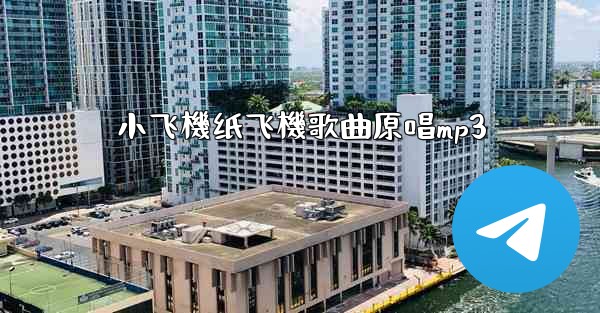 <b>小飞機纸飞機歌曲原唱mp3</b>