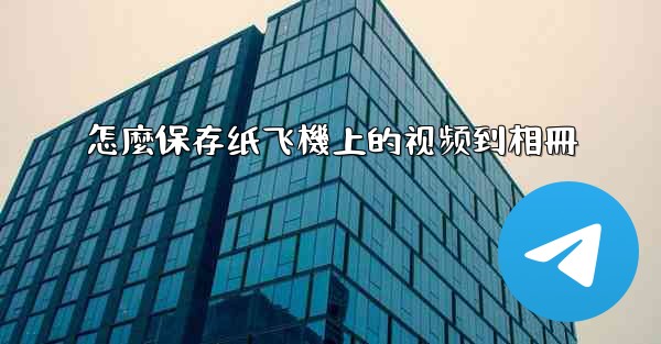 怎麼保存纸飞機上的视频到相冊