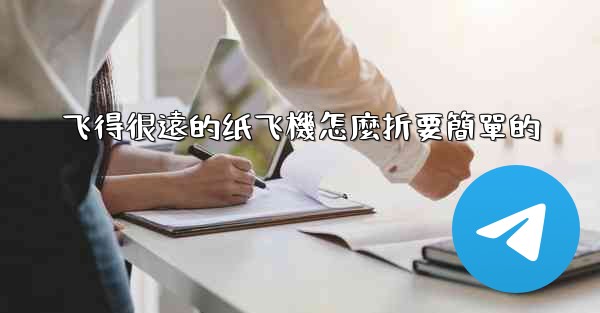 飞得很遠的纸飞機怎麼折要簡單的