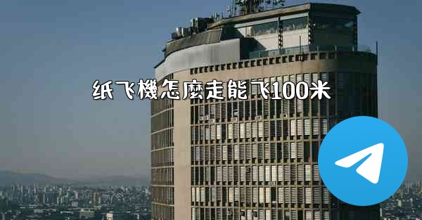 <b>纸飞機怎麼走能飞100米</b>