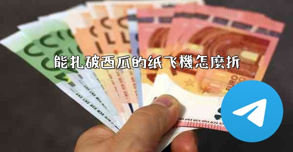 能扎破西瓜的纸飞機怎麼折