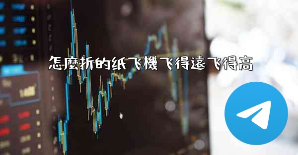 怎麼折的纸飞機飞得遠飞得高