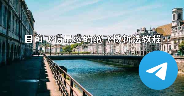 目前飞得最遠的纸飞機折法教程