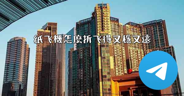 <b>纸飞機怎麼折飞得又穩又遠</b>