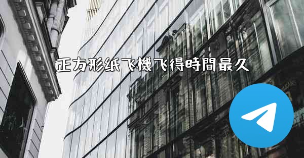 正方形纸飞機飞得時間最久