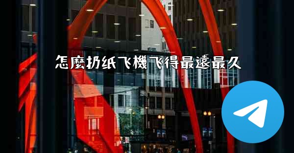 怎麼扔纸飞機飞得最遠最久