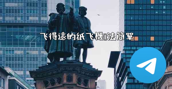 <b>飞得遠的纸飞機叠法簡單</b>