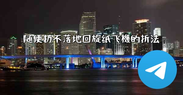 随便扔不落地回旋纸飞機的折法