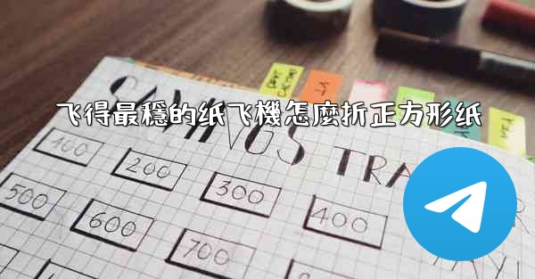 飞得最穩的纸飞機怎麼折正方形纸