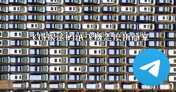 飞得很遠的纸飞機怎麼折簡單