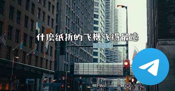 什麼纸折的飞機飞得最遠