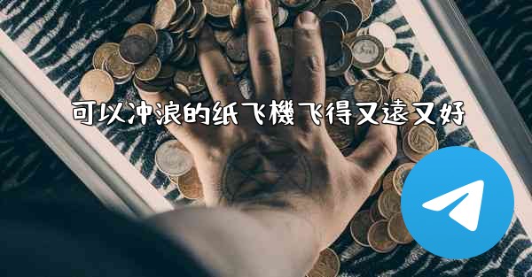 可以冲浪的纸飞機飞得又遠又好