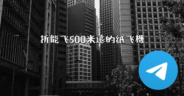 折能飞500米遠的纸飞機