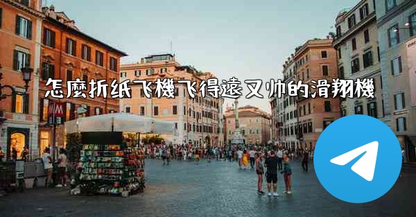 怎麼折纸飞機飞得遠又帅的滑翔機