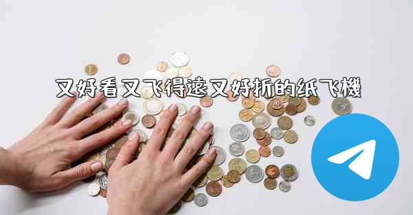 又好看又飞得遠又好折的纸飞機