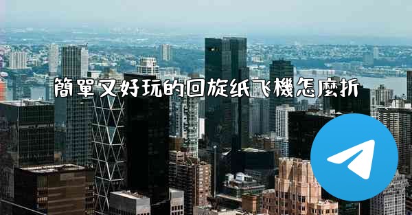 簡單又好玩的回旋纸飞機怎麼折