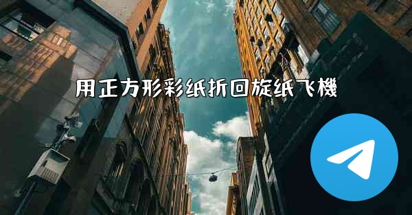 用正方形彩纸折回旋纸飞機