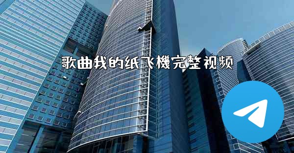 歌曲我的纸飞機完整视频