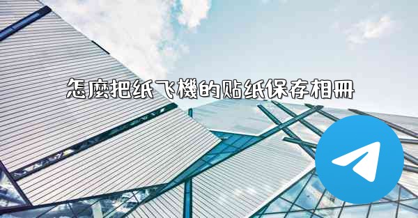 怎麼把纸飞機的贴纸保存相冊