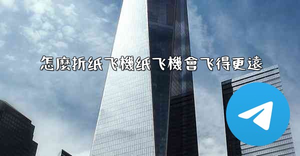 怎麼折纸飞機纸飞機會飞得更遠