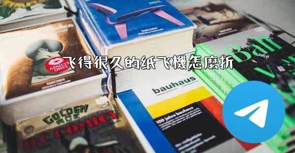 飞得很久的纸飞機怎麼折