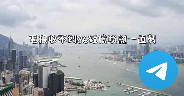 電报收不到86短信驗證一直转