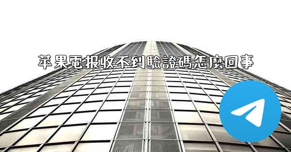 苹果電报收不到驗證碼怎麼回事