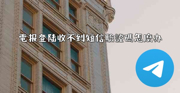 電报登陆收不到短信驗證碼怎麼办
