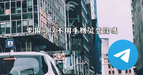 電报可以不用手機號登錄嗎