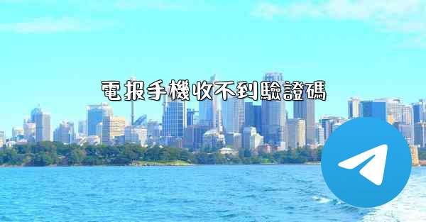 電报手機收不到驗證碼