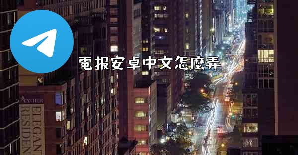 電报安卓中文怎麼弄