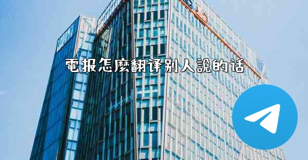 電报怎麼翻译别人說的话