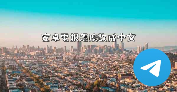 安卓電报怎麼改成中文