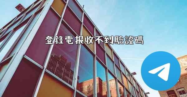 登錄電报收不到驗證碼