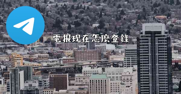 電报现在怎麼登錄