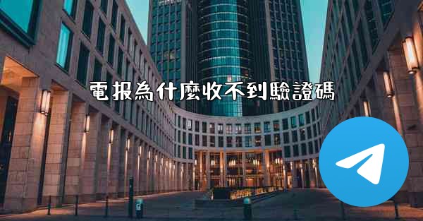 電报為什麼收不到驗證碼